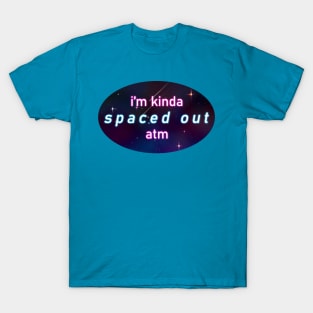 i'm kinda spaced out atm T-Shirt